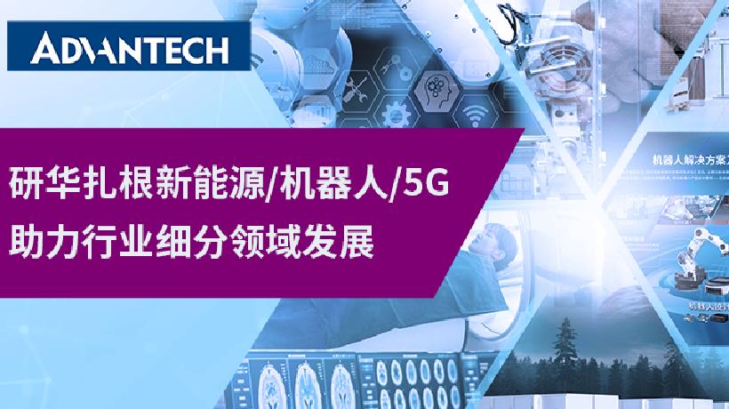 扎根能源/机器人/5G等细分领域，研华助力千行万业加“数”前进